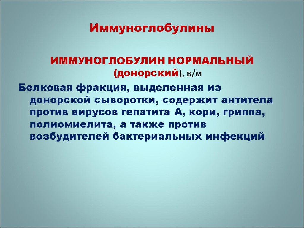 Иммуноглобулины ИММУНОГЛОБУЛИН НОРМАЛЬНЫЙ (донорский), в/м Белковая фракция, выделенная из донорской сыворотки, содержит антитела против